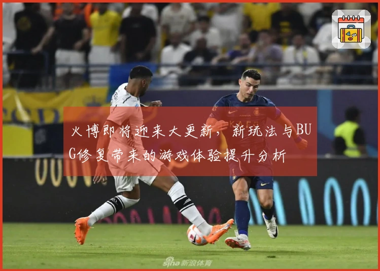 火博即将迎来大更新，新玩法与BUG修复带来的游戏体验提升分析