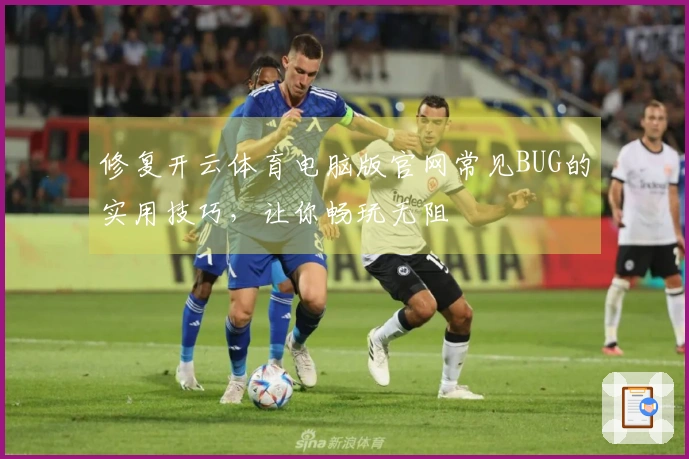 修复开云体育电脑版官网常见BUG的实用技巧，让你畅玩无阻